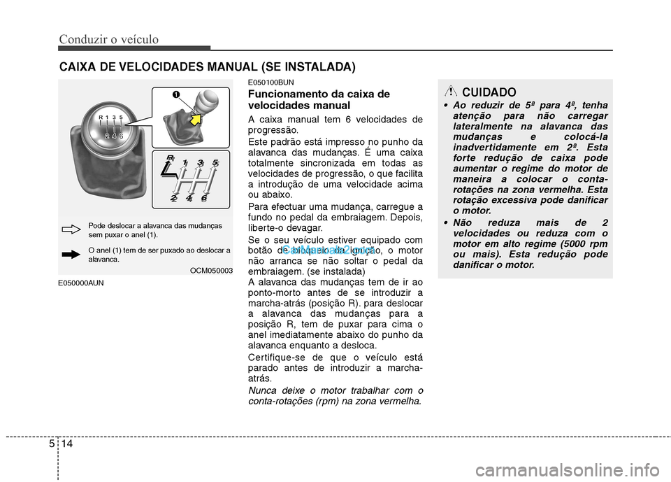 Hyundai Santa Fe 2011 Manual do proprietário (in Portuguese) Conduzir o veículo
14
5
E050000AUN E050100BUN Funcionamento da caixa de
velocidades manual
A caixa manual tem 6 velocidades de
progressão. Este padrão está impresso no punho da
alavanca das mu Hyundai Santa Fe 2011 Manual do proprietário (in Portuguese) Conduzir o veículo
14
5
E050000AUN E050100BUN Funcionamento da caixa de
velocidades manual
A caixa manual tem 6 velocidades de
progressão. Este padrão está impresso no punho da
alavanca das mu
