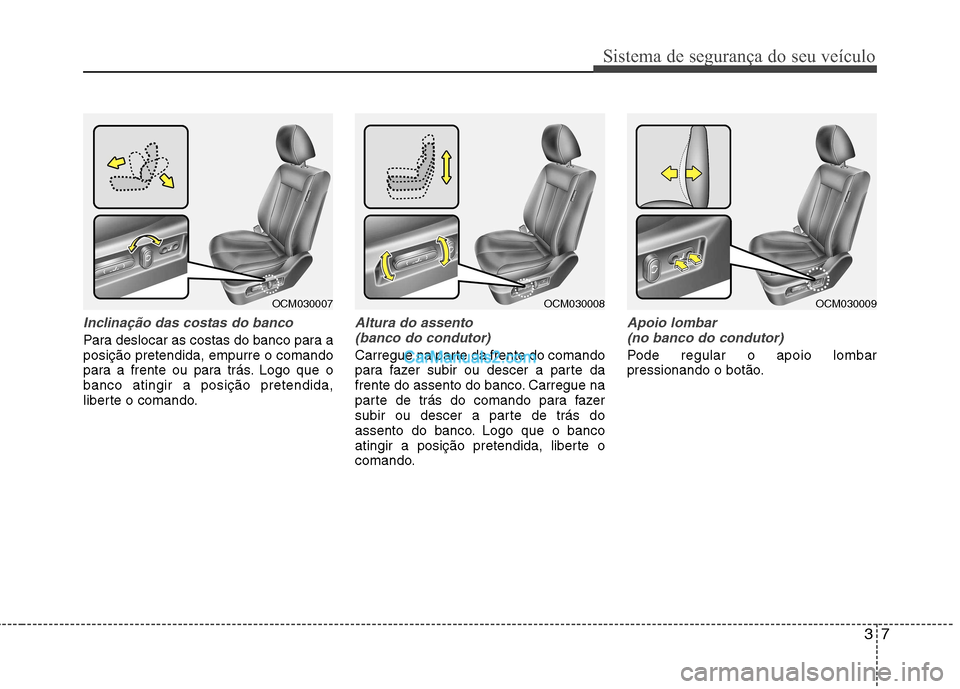 Hyundai Santa Fe 2011 Manual do proprietário (in Portuguese) 37
Sistema de segurança do seu veículo
Inclinação das costas do banco
Para deslocar as costas do banco para a posição pretendida, empurre o comando
para a frente ou para trás. Logo que obanco a Hyundai Santa Fe 2011 Manual do proprietário (in Portuguese) 37
Sistema de segurança do seu veículo
Inclinação das costas do banco
Para deslocar as costas do banco para a posição pretendida, empurre o comando
para a frente ou para trás. Logo que obanco a