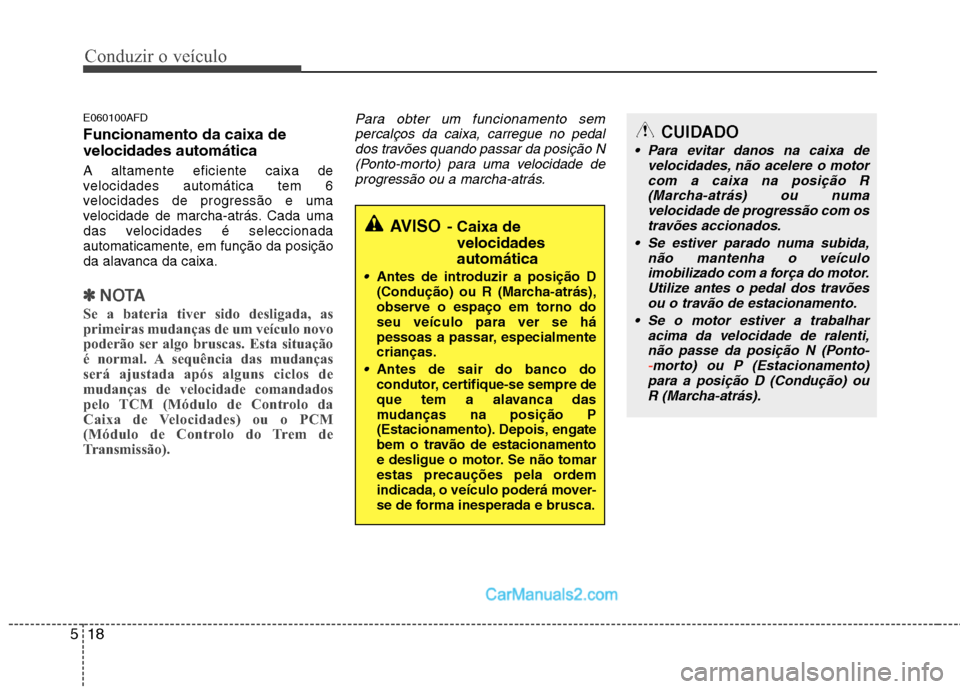 Hyundai Santa Fe 2011 Manual do proprietário (in Portuguese) Conduzir o veículo
18
5
E060100AFD Funcionamento da caixa de velocidades automática A altamente eficiente caixa de
velocidades automática tem 6
velocidades de progressão e uma
velocidade de march Hyundai Santa Fe 2011 Manual do proprietário (in Portuguese) Conduzir o veículo
18
5
E060100AFD Funcionamento da caixa de velocidades automática A altamente eficiente caixa de
velocidades automática tem 6
velocidades de progressão e uma
velocidade de march