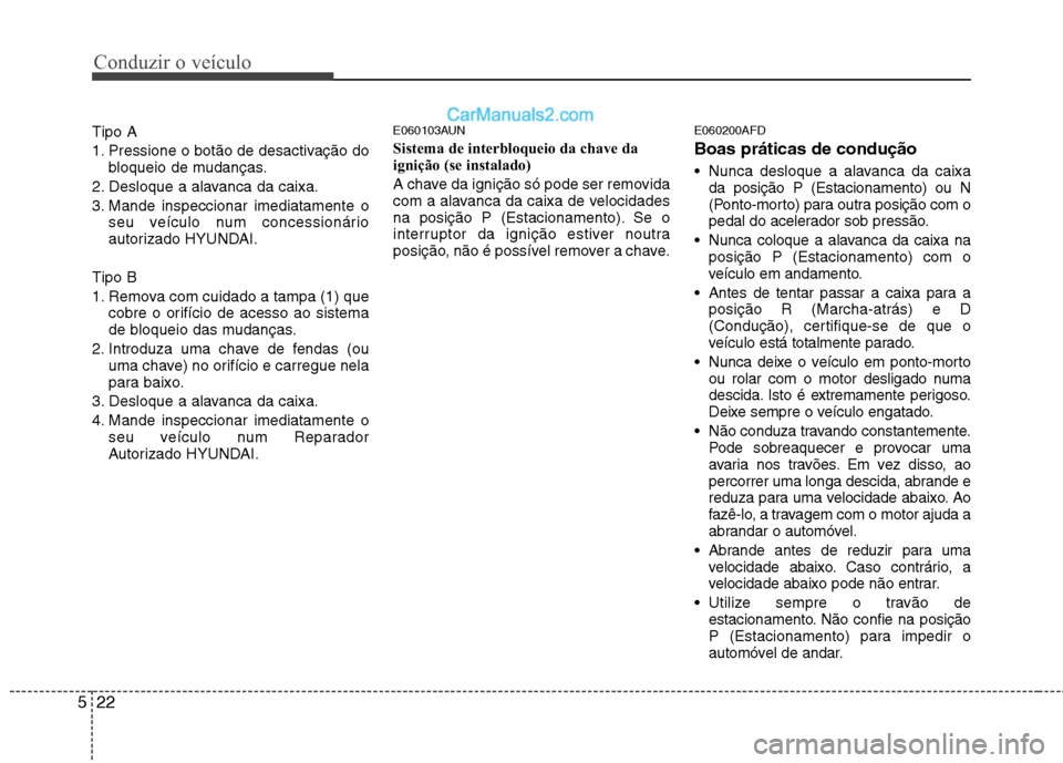 Hyundai Santa Fe 2011 Manual do proprietário (in Portuguese) Conduzir o veículo
22
5
Tipo A
1. Pressione o botão de desactivação do
bloqueio de mudanças.
2. Desloque a alavanca da caixa.
3. Mande inspeccionar imediatamente o seu veículo num concessionár Hyundai Santa Fe 2011 Manual do proprietário (in Portuguese) Conduzir o veículo
22
5
Tipo A
1. Pressione o botão de desactivação do
bloqueio de mudanças.
2. Desloque a alavanca da caixa.
3. Mande inspeccionar imediatamente o seu veículo num concessionár