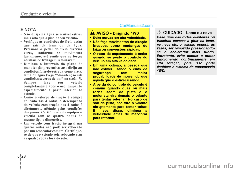 Hyundai Santa Fe 2011 Manual do proprietário (in Portuguese) Conduzir o veículo
28
5
✽✽
NOTA
Não dirija na água se o nível estiver mais alto que o piso de seu veículo.
Verifique as condições do freio assim
que sair da lama ou da água.
Pressione Hyundai Santa Fe 2011 Manual do proprietário (in Portuguese) Conduzir o veículo
28
5
✽✽
NOTA
Não dirija na água se o nível estiver mais alto que o piso de seu veículo.
Verifique as condições do freio assim
que sair da lama ou da água.
Pressione
