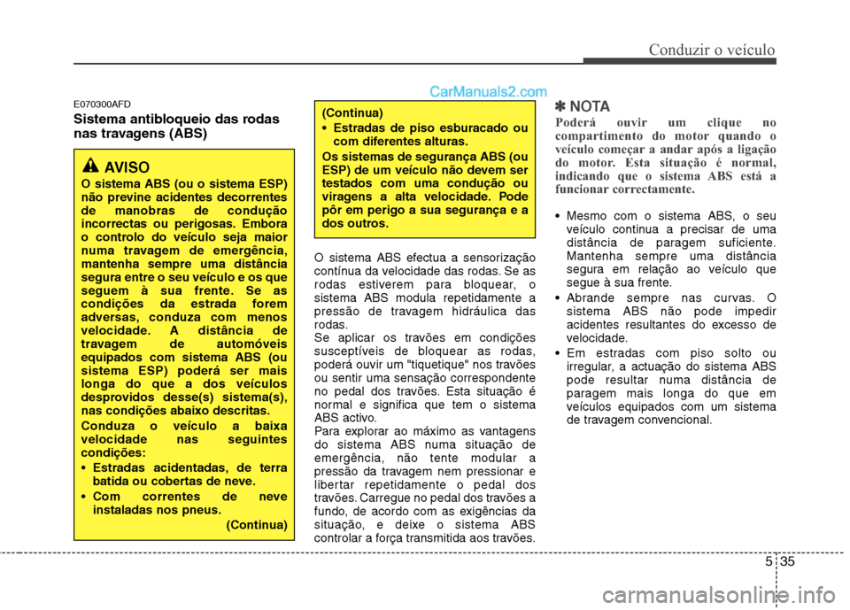 Hyundai Santa Fe 2011 Manual do proprietário (in Portuguese) 535
Conduzir o veículo
E070300AFD
Sistema antibloqueio das rodas
nas travagens (ABS) O sistema ABS efectua a sensorização
contínua da velocidade das rodas. Se as
rodas estiverem para bloquear, Hyundai Santa Fe 2011 Manual do proprietário (in Portuguese) 535
Conduzir o veículo
E070300AFD
Sistema antibloqueio das rodas
nas travagens (ABS) O sistema ABS efectua a sensorização
contínua da velocidade das rodas. Se as
rodas estiverem para bloquear,