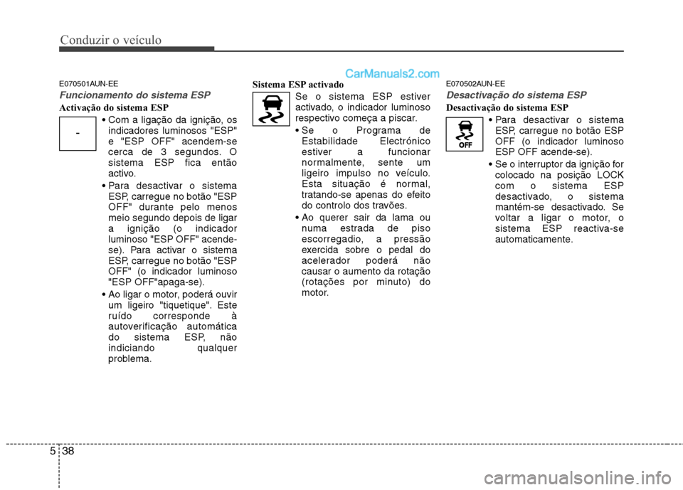 Hyundai Santa Fe 2011 Manual do proprietário (in Portuguese) Conduzir o veículo
38
5
E070501AUN-EE
Funcionamento do sistema ESP
Activação do sistema ESP
indicadores luminosos "ESP" e "ESP OFF" acendem-se
cerca de 3 segundos. Osistema ESP fica então
activo.
Hyundai Santa Fe 2011 Manual do proprietário (in Portuguese) Conduzir o veículo
38
5
E070501AUN-EE
Funcionamento do sistema ESP
Activação do sistema ESP
indicadores luminosos "ESP" e "ESP OFF" acendem-se
cerca de 3 segundos. Osistema ESP fica então
activo.