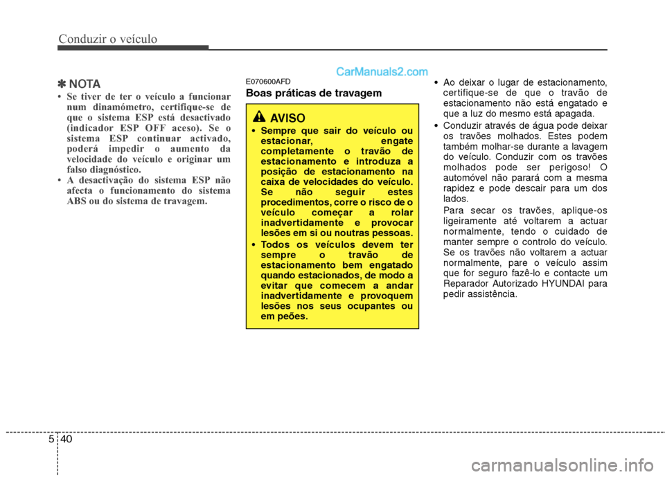 Hyundai Santa Fe 2011 Manual do proprietário (in Portuguese) Conduzir o veículo
40
5
✽✽
NOTA
Se tiver de ter o veículo a funcionar num dinamómetro, certifique-se de
que o sistema ESP está desactivado
(indicador ESP OFF aceso). Se o
sistema ESP contin Hyundai Santa Fe 2011 Manual do proprietário (in Portuguese) Conduzir o veículo
40
5
✽✽
NOTA
Se tiver de ter o veículo a funcionar num dinamómetro, certifique-se de
que o sistema ESP está desactivado
(indicador ESP OFF aceso). Se o
sistema ESP contin