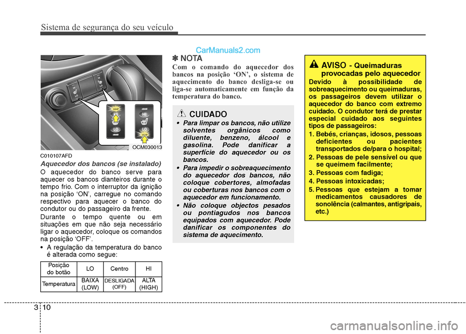 Hyundai Santa Fe 2011 Manual do proprietário (in Portuguese) Sistema de segurança do seu veículo
10
3
C010107AFD
Aquecedor dos bancos (se instalado)
O aquecedor do banco serve para
aquecer os bancos dianteiros durante o
tempo frio. Com o interruptor da igni Hyundai Santa Fe 2011 Manual do proprietário (in Portuguese) Sistema de segurança do seu veículo
10
3
C010107AFD
Aquecedor dos bancos (se instalado)
O aquecedor do banco serve para
aquecer os bancos dianteiros durante o
tempo frio. Com o interruptor da igni