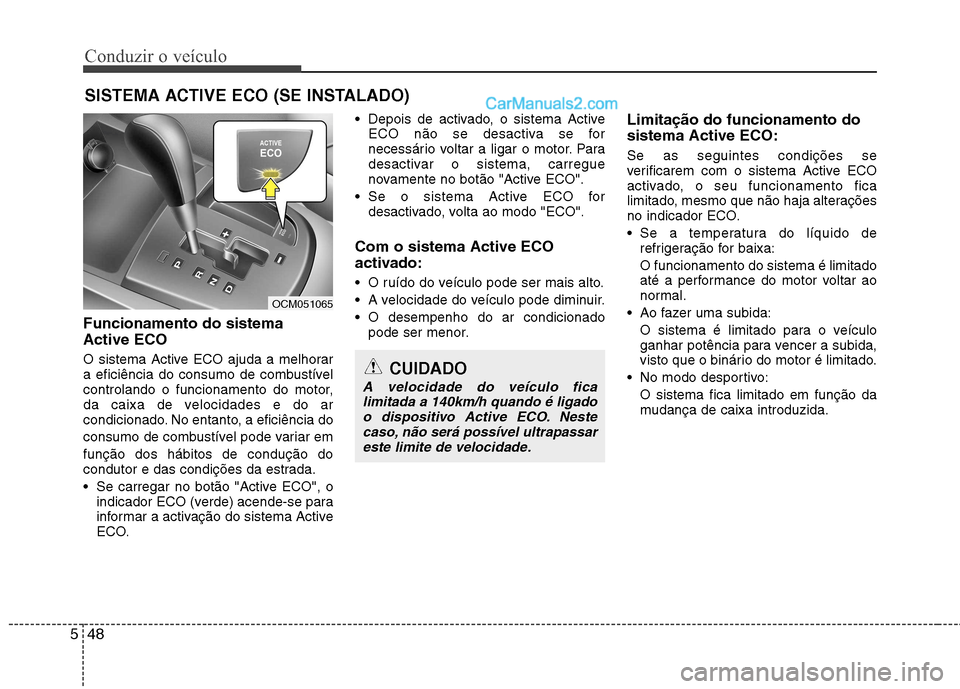 Hyundai Santa Fe 2011 Manual do proprietário (in Portuguese) Conduzir o veículo
48
5
Funcionamento do sistema Active ECO
O sistema Active ECO ajuda a melhorar
a eficiência do consumo de combustível
controlando o funcionamento do motor,
da caixa de velocida Hyundai Santa Fe 2011 Manual do proprietário (in Portuguese) Conduzir o veículo
48
5
Funcionamento do sistema Active ECO
O sistema Active ECO ajuda a melhorar
a eficiência do consumo de combustível
controlando o funcionamento do motor,
da caixa de velocida
