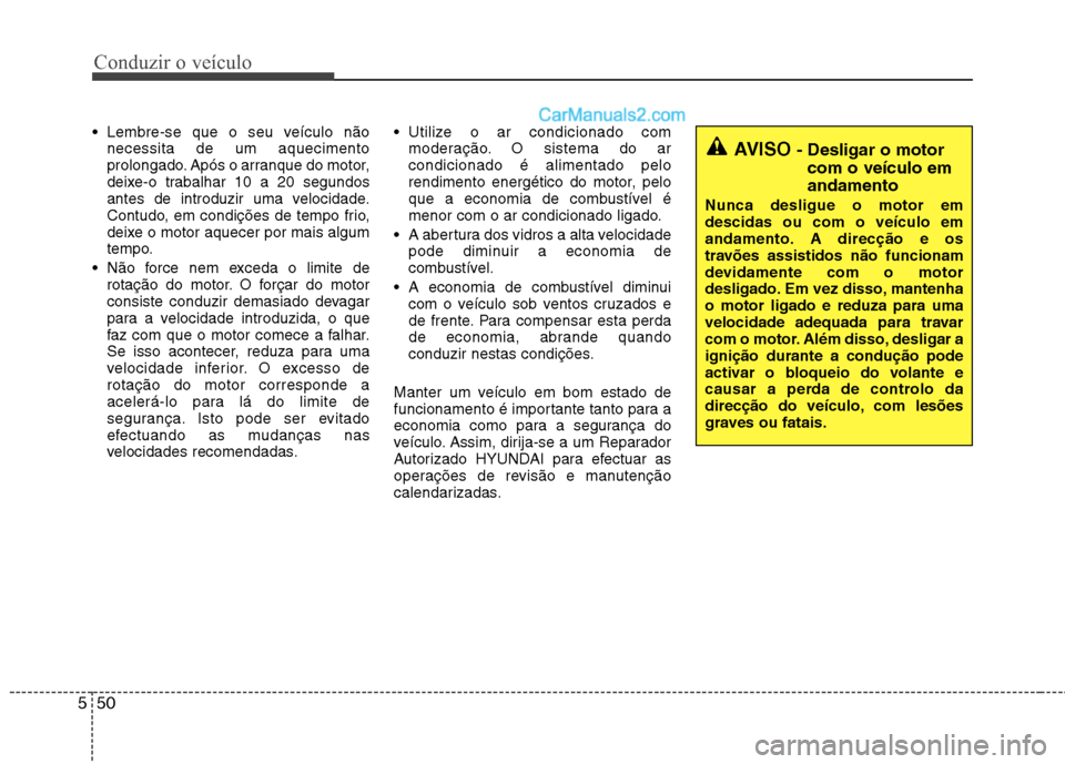 Hyundai Santa Fe 2011 Manual do proprietário (in Portuguese) Conduzir o veículo
50
5
Lembre-se que o seu veículo não
necessita de um aquecimento
prolongado. Após o arranque do motor,
deixe-o trabalhar 10 a 20 segundos
antes de introduzir uma velocidade.
C Hyundai Santa Fe 2011 Manual do proprietário (in Portuguese) Conduzir o veículo
50
5
Lembre-se que o seu veículo não
necessita de um aquecimento
prolongado. Após o arranque do motor,
deixe-o trabalhar 10 a 20 segundos
antes de introduzir uma velocidade.
C