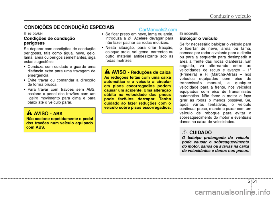 Hyundai Santa Fe 2011 Manual do proprietário (in Portuguese) 551
Conduzir o veículo
E110100AUN Condições de condução perigosas
Se deparar com condições de condução
perigosas, tais como água, neve, gelo,
lama, areia ou perigos semelhantes, sigaesta Hyundai Santa Fe 2011 Manual do proprietário (in Portuguese) 551
Conduzir o veículo
E110100AUN Condições de condução perigosas
Se deparar com condições de condução
perigosas, tais como água, neve, gelo,
lama, areia ou perigos semelhantes, sigaesta