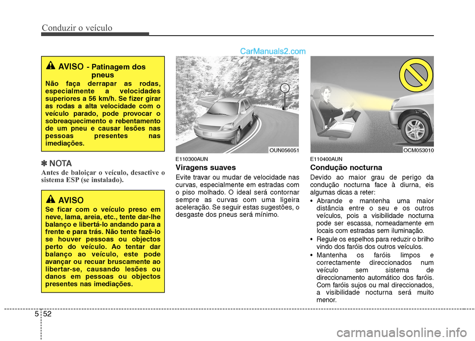 Hyundai Santa Fe 2011 Manual do proprietário (in Portuguese) Conduzir o veículo
52
5
✽✽
NOTA
Antes de baloiçar o veículo, desactive o
sistema ESP (se instalado).E110300AUN
Viragens suaves
Evite travar ou mudar de velocidade nas
curvas, especialmente Hyundai Santa Fe 2011 Manual do proprietário (in Portuguese) Conduzir o veículo
52
5
✽✽
NOTA
Antes de baloiçar o veículo, desactive o
sistema ESP (se instalado).E110300AUN
Viragens suaves
Evite travar ou mudar de velocidade nas
curvas, especialmente