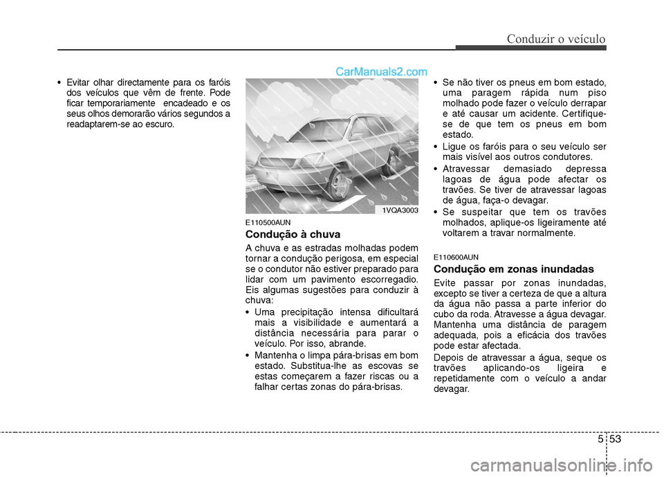 Hyundai Santa Fe 2011 Manual do proprietário (in Portuguese) 553
Conduzir o veículo
Evitar olhar directamente para os faróisdos veículos que vêm de frente. Pode
ficar temporariamente encadeado e os
seus olhos demorarão vários segundos a
readaptarem-se Hyundai Santa Fe 2011 Manual do proprietário (in Portuguese) 553
Conduzir o veículo
Evitar olhar directamente para os faróisdos veículos que vêm de frente. Pode
ficar temporariamente encadeado e os
seus olhos demorarão vários segundos a
readaptarem-se