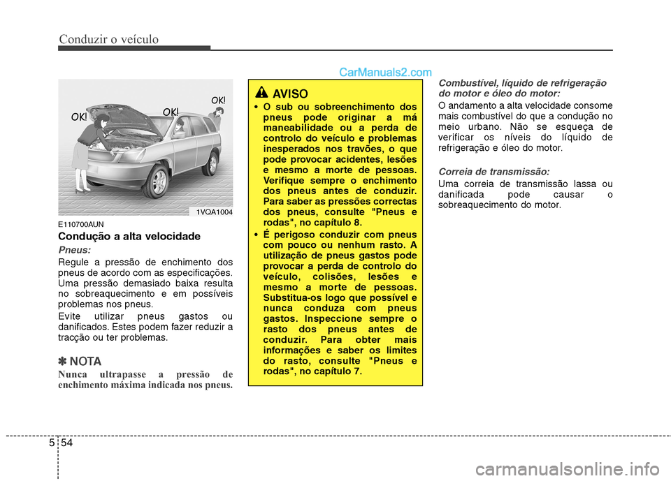 Hyundai Santa Fe 2011 Manual do proprietário (in Portuguese) Conduzir o veículo
54
5
E110700AUN Condução a alta velocidade
Pneus:
Regule a pressão de enchimento dos
pneus de acordo com as especificações.Uma pressão demasiado baixa resulta
no sobreaqueci Hyundai Santa Fe 2011 Manual do proprietário (in Portuguese) Conduzir o veículo
54
5
E110700AUN Condução a alta velocidade
Pneus:
Regule a pressão de enchimento dos
pneus de acordo com as especificações.Uma pressão demasiado baixa resulta
no sobreaqueci