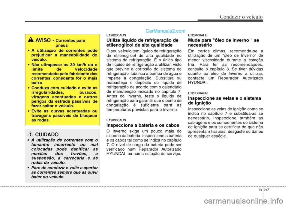Hyundai Santa Fe 2011 Manual do proprietário (in Portuguese) 557
Conduzir o veículo
E120200AUN
Utilize líquido de refrigeração de etilenoglicol de alta qualidade
O seu veículo tem líquido de refrigeração de etilenoglicol de alta qualidade no
sistema d Hyundai Santa Fe 2011 Manual do proprietário (in Portuguese) 557
Conduzir o veículo
E120200AUN
Utilize líquido de refrigeração de etilenoglicol de alta qualidade
O seu veículo tem líquido de refrigeração de etilenoglicol de alta qualidade no
sistema d