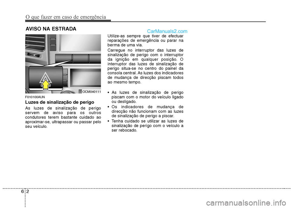 Hyundai Santa Fe 2011 Manual do proprietário (in Portuguese) O que fazer em caso de emergência
2
6
AVISO NA ESTRADA
F010100AUN
Luzes de sinalização de perigo
As luzes de sinalização de perigo
servem de aviso para os outroscondutores terem bastante cuid Hyundai Santa Fe 2011 Manual do proprietário (in Portuguese) O que fazer em caso de emergência
2
6
AVISO NA ESTRADA
F010100AUN
Luzes de sinalização de perigo
As luzes de sinalização de perigo
servem de aviso para os outroscondutores terem bastante cuid