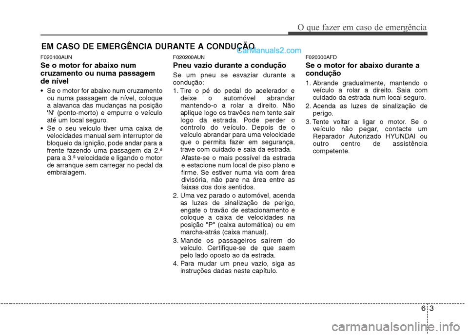Hyundai Santa Fe 2011 Manual do proprietário (in Portuguese) 63
O que fazer em caso de emergência
EM CASO DE EMERGÊNCIA DURANTE A CONDUÇÃO
F020100AUN
Se o motor for abaixo num
cruzamento ou numa passagemde nível
Se o motor for abaixo num cruzamento ou Hyundai Santa Fe 2011 Manual do proprietário (in Portuguese) 63
O que fazer em caso de emergência
EM CASO DE EMERGÊNCIA DURANTE A CONDUÇÃO
F020100AUN
Se o motor for abaixo num
cruzamento ou numa passagemde nível
Se o motor for abaixo num cruzamento ou