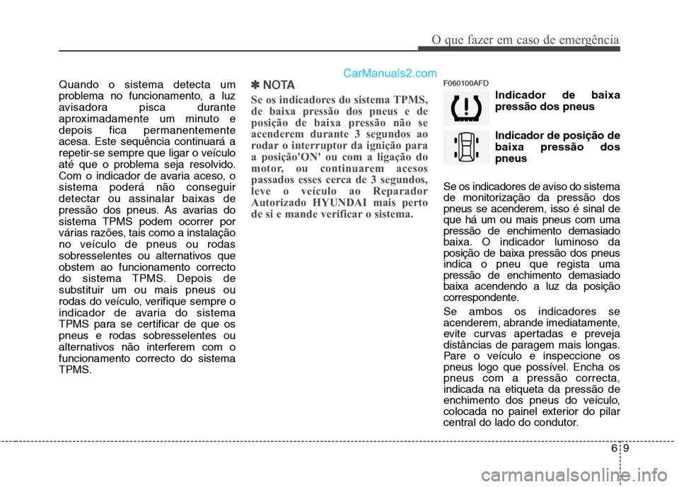Hyundai Santa Fe 2011 Manual do proprietário (in Portuguese) 69
O que fazer em caso de emergência
Quando o sistema detecta um
problema no funcionamento, a luz
avisadora pisca durante
aproximadamente um minuto e
depois fica permanentemente
acesa. Este sequênc Hyundai Santa Fe 2011 Manual do proprietário (in Portuguese) 69
O que fazer em caso de emergência
Quando o sistema detecta um
problema no funcionamento, a luz
avisadora pisca durante
aproximadamente um minuto e
depois fica permanentemente
acesa. Este sequênc