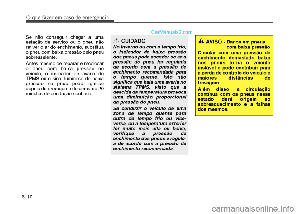 Hyundai Santa Fe 2011 Manual do proprietário (in Portuguese) O que fazer em caso de emergência
10
6
Se não conseguir chegar a uma
estação de serviço ou o pneu não
retiver o ar do enchimento, substituao pneu com baixa pressão pelo pneu
sobresselente.
An Hyundai Santa Fe 2011 Manual do proprietário (in Portuguese) O que fazer em caso de emergência
10
6
Se não conseguir chegar a uma
estação de serviço ou o pneu não
retiver o ar do enchimento, substituao pneu com baixa pressão pelo pneu
sobresselente.
An