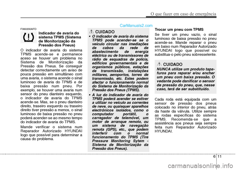Hyundai Santa Fe 2011 Manual do proprietário (in Portuguese) 611
O que fazer em caso de emergência
F060200AFDIndicador de avaria do
sistema TPMS (Sistemade Monitorização daPressão dos Pneus)
O indicador de avaria do sistema
TPMS acende-se e permanece
aces Hyundai Santa Fe 2011 Manual do proprietário (in Portuguese) 611
O que fazer em caso de emergência
F060200AFDIndicador de avaria do
sistema TPMS (Sistemade Monitorização daPressão dos Pneus)
O indicador de avaria do sistema
TPMS acende-se e permanece
aces