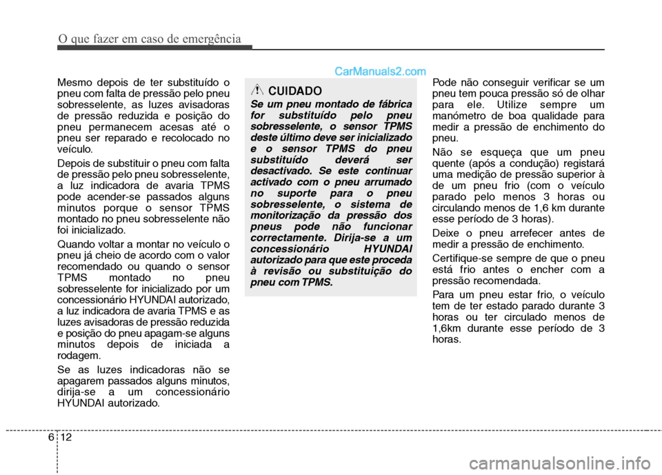 Hyundai Santa Fe 2011 Manual do proprietário (in Portuguese) O que fazer em caso de emergência
12
6
Mesmo depois de ter substituído o
pneu com falta de pressão pelo pneu
sobresselente, as luzes avisadorasde pressão reduzida e posição do
pneu permanecem a Hyundai Santa Fe 2011 Manual do proprietário (in Portuguese) O que fazer em caso de emergência
12
6
Mesmo depois de ter substituído o
pneu com falta de pressão pelo pneu
sobresselente, as luzes avisadorasde pressão reduzida e posição do
pneu permanecem a