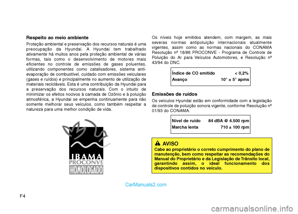 Hyundai Santa Fe 2011 Manual do proprietário (in Portuguese) F4Respeito ao meio ambiente
Proteção ambiental e preservação dos recursos naturais é uma
preocupação da Hyundai. A Hyundai tem trabalhado
ativamente há muitos anos pela proteção ambiental Hyundai Santa Fe 2011 Manual do proprietário (in Portuguese) F4Respeito ao meio ambiente
Proteção ambiental e preservação dos recursos naturais é uma
preocupação da Hyundai. A Hyundai tem trabalhado
ativamente há muitos anos pela proteção ambiental