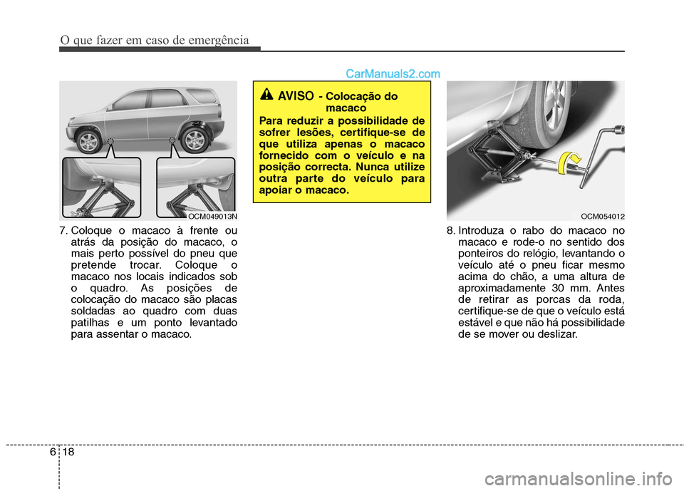 Hyundai Santa Fe 2011 Manual do proprietário (in Portuguese) O que fazer em caso de emergência
18
6
7. Coloque o macaco à frente ou
atrás da posição do macaco, o
mais perto possível do pneu que
pretende trocar. Coloque omacaco nos locais indicados sob
o Hyundai Santa Fe 2011 Manual do proprietário (in Portuguese) O que fazer em caso de emergência
18
6
7. Coloque o macaco à frente ou
atrás da posição do macaco, o
mais perto possível do pneu que
pretende trocar. Coloque omacaco nos locais indicados sob
o