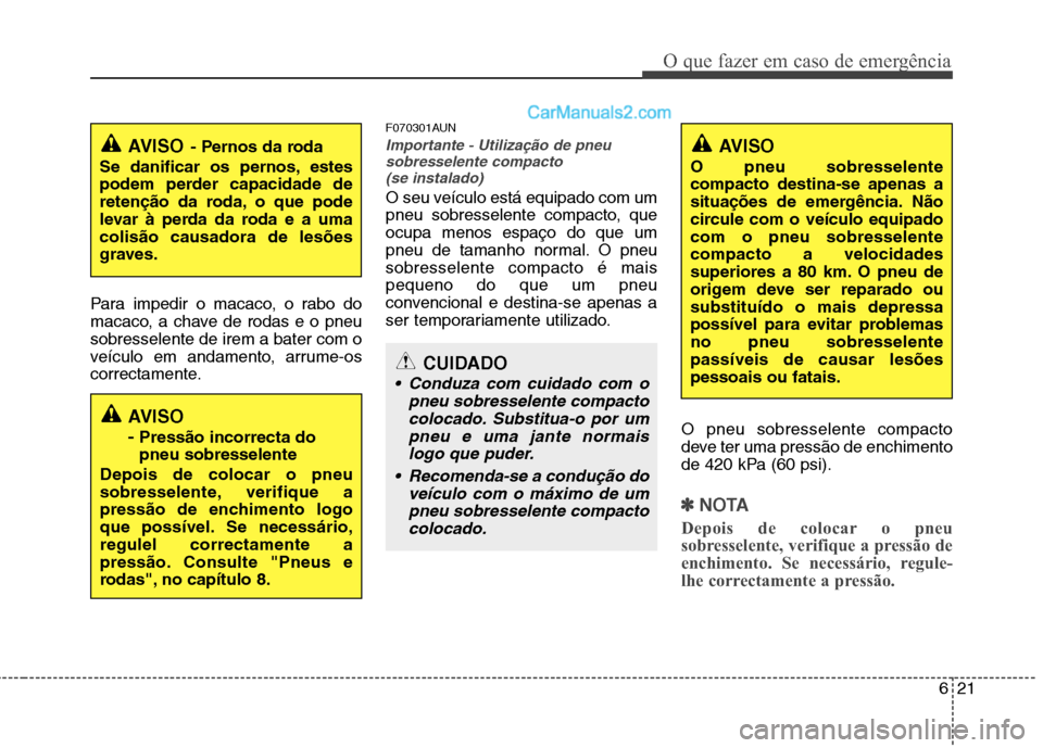 Hyundai Santa Fe 2011 Manual do proprietário (in Portuguese) 621
O que fazer em caso de emergência
Para impedir o macaco, o rabo do
macaco, a chave de rodas e o pneusobresselente de irem a bater com o
veículo em andamento, arrume-os
correctamente.F070301AUN
Hyundai Santa Fe 2011 Manual do proprietário (in Portuguese) 621
O que fazer em caso de emergência
Para impedir o macaco, o rabo do
macaco, a chave de rodas e o pneusobresselente de irem a bater com o
veículo em andamento, arrume-os
correctamente.F070301AUN