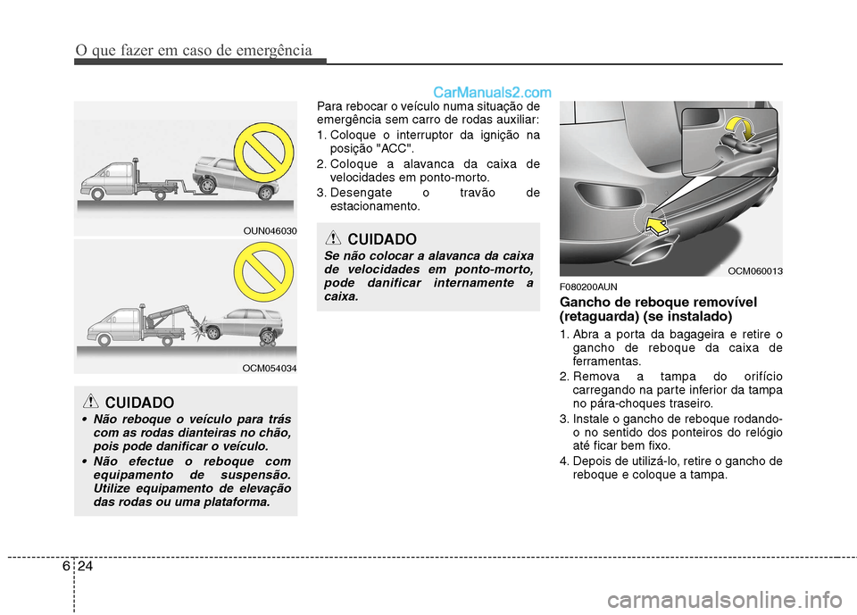 Hyundai Santa Fe 2011 Manual do proprietário (in Portuguese) O que fazer em caso de emergência
24
6
Para rebocar o veículo numa situação de
emergência sem carro de rodas auxiliar:
1. Coloque o interruptor da ignição na
posição "ACC".
2. Coloque a ala Hyundai Santa Fe 2011 Manual do proprietário (in Portuguese) O que fazer em caso de emergência
24
6
Para rebocar o veículo numa situação de
emergência sem carro de rodas auxiliar:
1. Coloque o interruptor da ignição na
posição "ACC".
2. Coloque a ala