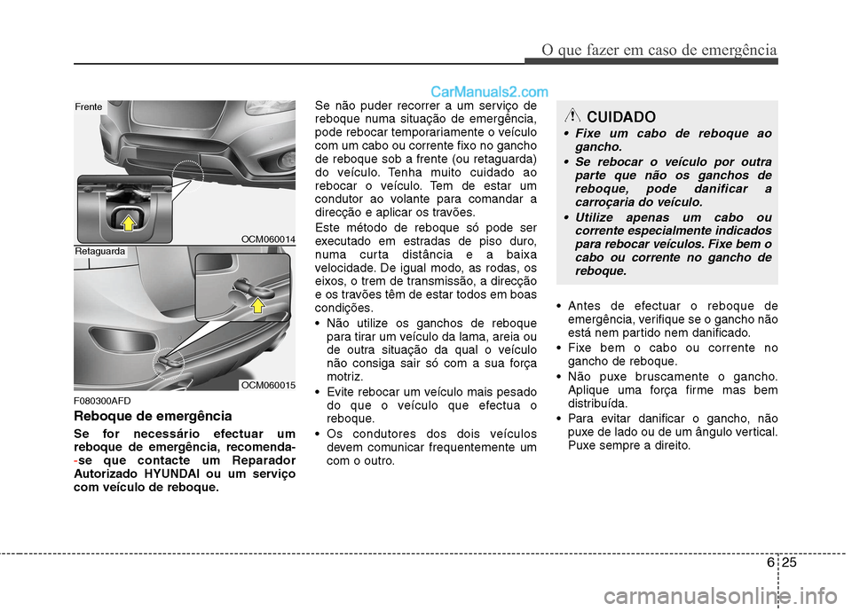 Hyundai Santa Fe 2011 Manual do proprietário (in Portuguese) 625
O que fazer em caso de emergência
F080300AFD
Reboque de emergência
Se for necessário efectuar um
reboque de emergência, recomenda-
-se que contacte um Reparador
Autorizado HYUNDAI ou um ser Hyundai Santa Fe 2011 Manual do proprietário (in Portuguese) 625
O que fazer em caso de emergência
F080300AFD
Reboque de emergência
Se for necessário efectuar um
reboque de emergência, recomenda-
-se que contacte um Reparador
Autorizado HYUNDAI ou um ser