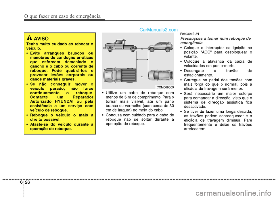 Hyundai Santa Fe 2011 Manual do proprietário (in Portuguese) O que fazer em caso de emergência
26
6
Utilize um cabo de reboque com
menos de 5 m de comprimento. Para o
tornar mais visível, ate um pano
branco ou vermelho (com cerca de 30
cm de largura) no mei Hyundai Santa Fe 2011 Manual do proprietário (in Portuguese) O que fazer em caso de emergência
26
6
Utilize um cabo de reboque com
menos de 5 m de comprimento. Para o
tornar mais visível, ate um pano
branco ou vermelho (com cerca de 30
cm de largura) no mei