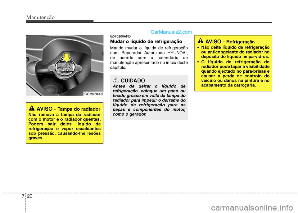 Hyundai Santa Fe 2011 Manual do proprietário (in Portuguese) Manutenção
20
7
G070200AFD
Mudar o líquido de refrigeração
Mande mudar o líquido de refrigeração
num Reparador Autorizado HYUNDAI,
de acordo com o calendário de
manutenção apresentado no Hyundai Santa Fe 2011 Manual do proprietário (in Portuguese) Manutenção
20
7
G070200AFD
Mudar o líquido de refrigeração
Mande mudar o líquido de refrigeração
num Reparador Autorizado HYUNDAI,
de acordo com o calendário de
manutenção apresentado no