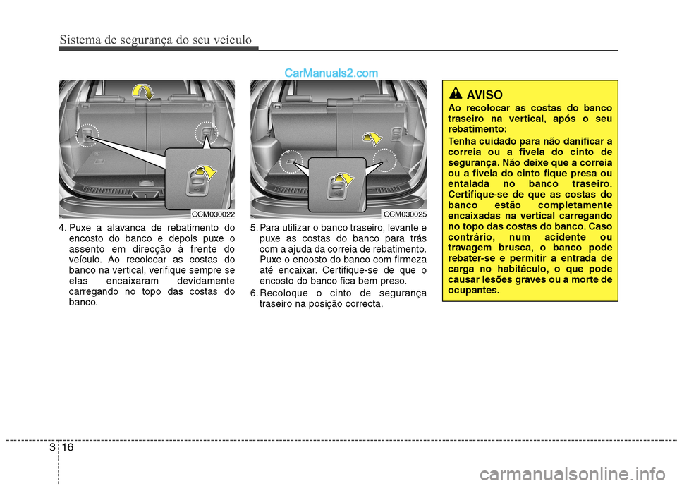 Hyundai Santa Fe 2011 Manual do proprietário (in Portuguese) Sistema de segurança do seu veículo
16
3
4. Puxe a alavanca de rebatimento do
encosto do banco e depois puxe o assento em direcção à frente do
veículo. Ao recolocar as costas do
banco na vertica Hyundai Santa Fe 2011 Manual do proprietário (in Portuguese) Sistema de segurança do seu veículo
16
3
4. Puxe a alavanca de rebatimento do
encosto do banco e depois puxe o assento em direcção à frente do
veículo. Ao recolocar as costas do
banco na vertica