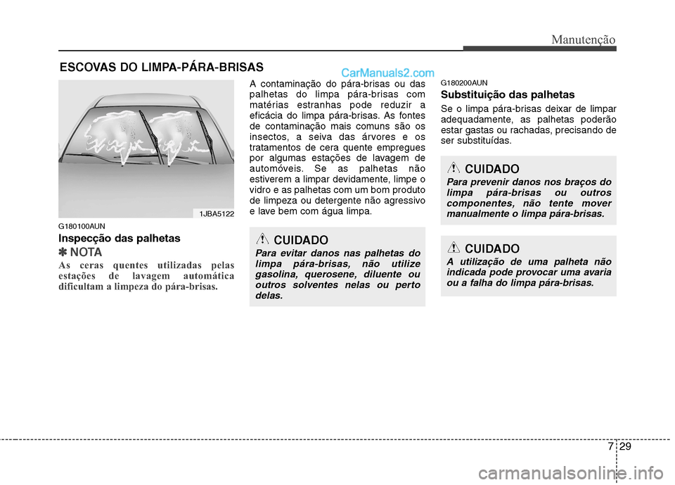 Hyundai Santa Fe 2011 Manual do proprietário (in Portuguese) 729
Manutenção
ESCOVAS DO LIMPA-PÁRA-BRISAS
G180100AUN Inspecção das palhetas
✽✽ NOTA
As ceras quentes utilizadas pelas
estações de lavagem automática
dificultam a limpeza do pára-brisas Hyundai Santa Fe 2011 Manual do proprietário (in Portuguese) 729
Manutenção
ESCOVAS DO LIMPA-PÁRA-BRISAS
G180100AUN Inspecção das palhetas
✽✽ NOTA
As ceras quentes utilizadas pelas
estações de lavagem automática
dificultam a limpeza do pára-brisas