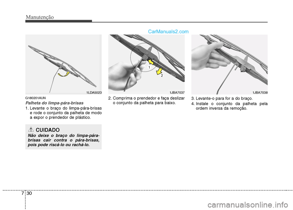 Hyundai Santa Fe 2011 Manual do proprietário (in Portuguese) Manutenção
30
7
G180201AUN
Palheta do limpa-pára-brisas
1. Levante o braço do limpa-pára-brisas
e rode o conjunto da palheta de modo
a expor o prendedor de plástico. 2. Comprima o prendedor e f Hyundai Santa Fe 2011 Manual do proprietário (in Portuguese) Manutenção
30
7
G180201AUN
Palheta do limpa-pára-brisas
1. Levante o braço do limpa-pára-brisas
e rode o conjunto da palheta de modo
a expor o prendedor de plástico. 2. Comprima o prendedor e f