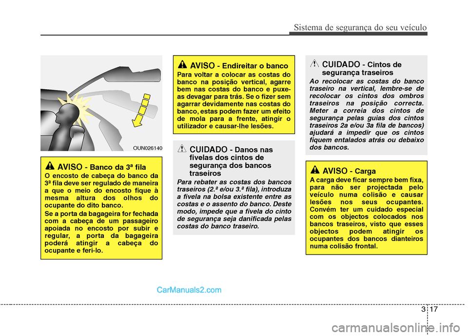 Hyundai Santa Fe 2011 Manual do proprietário (in Portuguese) 317
Sistema de segurança do seu veículo
OUN026140
AVISO - Banco da 3 ªfila
O encosto de cabeça do banco da
3ª fila deve ser regulado de maneiraa que o meio do encosto fique àmesma altura dos ol Hyundai Santa Fe 2011 Manual do proprietário (in Portuguese) 317
Sistema de segurança do seu veículo
OUN026140
AVISO - Banco da 3 ªfila
O encosto de cabeça do banco da
3ª fila deve ser regulado de maneiraa que o meio do encosto fique àmesma altura dos ol