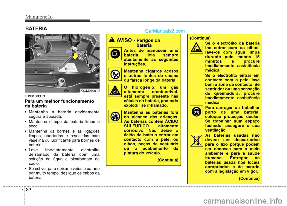 Hyundai Santa Fe 2011 Manual do proprietário (in Portuguese) Manutenção
32
7
BATERIA
G190100BUN
Para um melhor funcionamento da bateria
Mantenha a bateria devidamente segura e apoiada.
Mantenha o topo da bateria limpo e seco.
Mantenha os bornes e as liga Hyundai Santa Fe 2011 Manual do proprietário (in Portuguese) Manutenção
32
7
BATERIA
G190100BUN
Para um melhor funcionamento da bateria
Mantenha a bateria devidamente segura e apoiada.
Mantenha o topo da bateria limpo e seco.
Mantenha os bornes e as liga