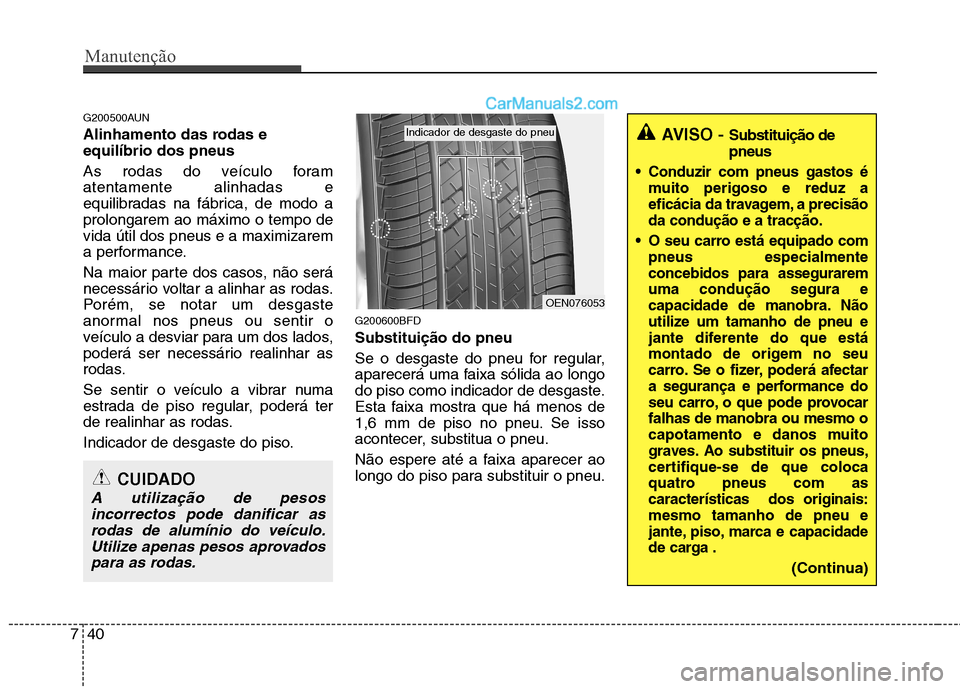 Hyundai Santa Fe 2011 Manual do proprietário (in Portuguese) Manutenção
40
7
G200500AUN
Alinhamento das rodas e equilíbrio dos pneus
As rodas do veículo foram atentamente alinhadas e
equilibradas na fábrica, de modo aprolongarem ao máximo o tempo devi Hyundai Santa Fe 2011 Manual do proprietário (in Portuguese) Manutenção
40
7
G200500AUN
Alinhamento das rodas e equilíbrio dos pneus
As rodas do veículo foram atentamente alinhadas e
equilibradas na fábrica, de modo aprolongarem ao máximo o tempo devi