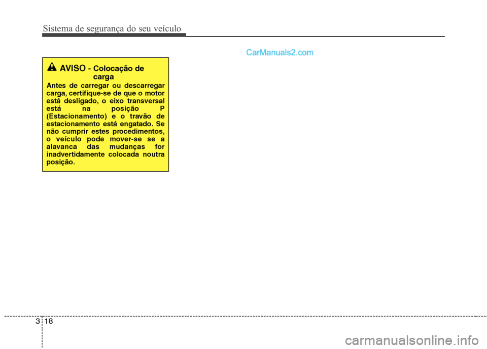 Hyundai Santa Fe 2011 Manual do proprietário (in Portuguese) Sistema de segurança do seu veículo
18
3
AVISO - Colocação de
carga
Antes de carregar ou descarregar
carga, certifique-se de que o motor
está desligado, o eixo transversalestá na posição P
(E Hyundai Santa Fe 2011 Manual do proprietário (in Portuguese) Sistema de segurança do seu veículo
18
3
AVISO - Colocação de
carga
Antes de carregar ou descarregar
carga, certifique-se de que o motor
está desligado, o eixo transversalestá na posição P
(E