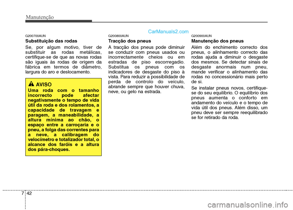 Hyundai Santa Fe 2011 Manual do proprietário (in Portuguese) Manutenção
42
7
G200700AUN
Substituição das rodas
Se, por algum motivo, tiver de
substituir as rodas metálicas,
certifique-se de que as novas rodas
são iguais às rodas de origem da
fábrica Hyundai Santa Fe 2011 Manual do proprietário (in Portuguese) Manutenção
42
7
G200700AUN
Substituição das rodas
Se, por algum motivo, tiver de
substituir as rodas metálicas,
certifique-se de que as novas rodas
são iguais às rodas de origem da
fábrica