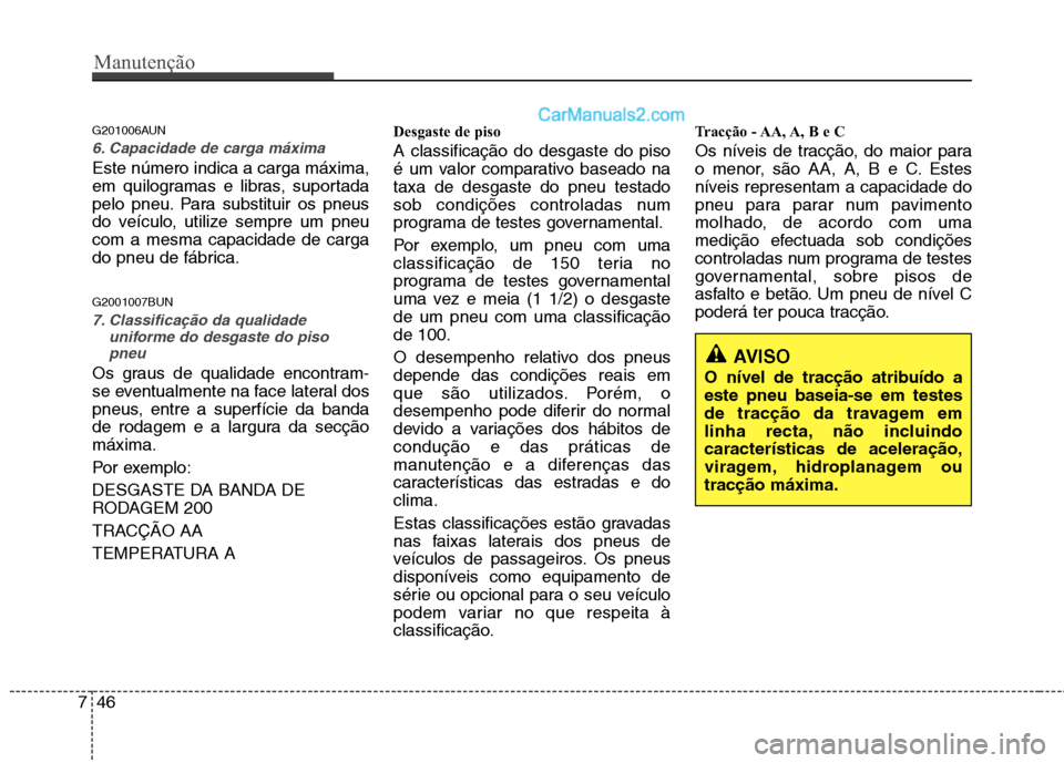 Hyundai Santa Fe 2011 Manual do proprietário (in Portuguese) Manutenção
46
7
G201006AUN
6. Capacidade de carga máxima
Este número indica a carga máxima,
em quilogramas e libras, suportada
pelo pneu. Para substituir os pneus
do veículo, utilize sempre um Hyundai Santa Fe 2011 Manual do proprietário (in Portuguese) Manutenção
46
7
G201006AUN
6. Capacidade de carga máxima
Este número indica a carga máxima,
em quilogramas e libras, suportada
pelo pneu. Para substituir os pneus
do veículo, utilize sempre um
