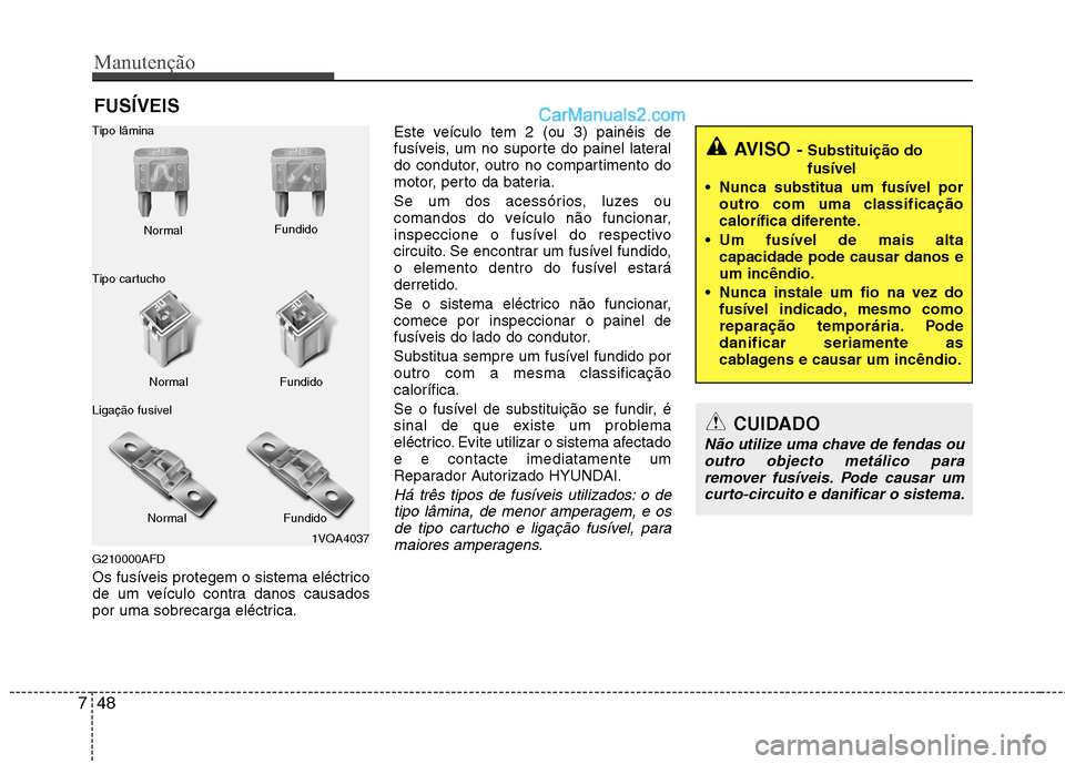 Hyundai Santa Fe 2011 Manual do proprietário (in Portuguese) Manutenção
48
7
FUSÍVEIS
G210000AFD
Os fusíveis protegem o sistema eléctrico
de um veículo contra danos causados
por uma sobrecarga eléctrica. Este veículo tem 2 (ou 3) painéis de
fusíveis Hyundai Santa Fe 2011 Manual do proprietário (in Portuguese) Manutenção
48
7
FUSÍVEIS
G210000AFD
Os fusíveis protegem o sistema eléctrico
de um veículo contra danos causados
por uma sobrecarga eléctrica. Este veículo tem 2 (ou 3) painéis de
fusíveis