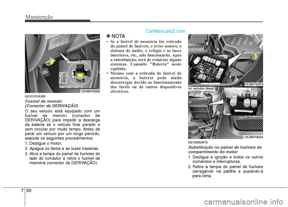 Hyundai Santa Fe 2011 Manual do proprietário (in Portuguese) Manutenção
50
7
G210101AXM
Fusível de memóri
(Conector de DERIVAÇÃO)
O seu veículo está equipado com um
fusível de memóri (conector de
DERIVAÇÃO) para impedir a descarga
da bateria se o Hyundai Santa Fe 2011 Manual do proprietário (in Portuguese) Manutenção
50
7
G210101AXM
Fusível de memóri
(Conector de DERIVAÇÃO)
O seu veículo está equipado com um
fusível de memóri (conector de
DERIVAÇÃO) para impedir a descarga
da bateria se o