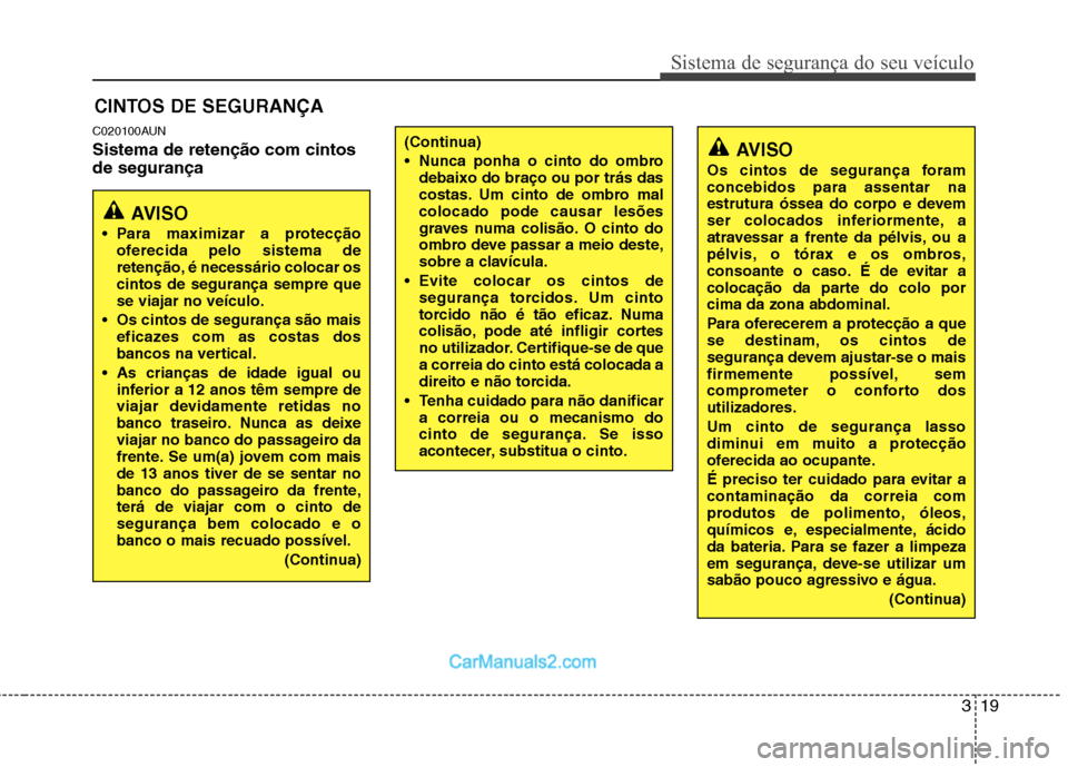 Hyundai Santa Fe 2011 Manual do proprietário (in Portuguese) 319
Sistema de segurança do seu veículo
C020100AUN Sistema de retenção com cintos de segurançaCINTOS DE SEGURANÇA
AVISO
Para maximizar a protecção oferecida pelo sistema de
retenção, é ne Hyundai Santa Fe 2011 Manual do proprietário (in Portuguese) 319
Sistema de segurança do seu veículo
C020100AUN Sistema de retenção com cintos de segurançaCINTOS DE SEGURANÇA
AVISO
Para maximizar a protecção oferecida pelo sistema de
retenção, é ne