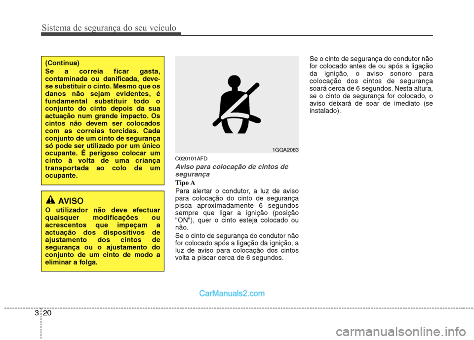 Hyundai Santa Fe 2011 Manual do proprietário (in Portuguese) Sistema de segurança do seu veículo
20
3
C020101AFD
Aviso para colocação de cintos de
segurança
Tipo A
Para alertar o condutor, a luz de aviso
para colocação do cinto de segurança
pisca apro Hyundai Santa Fe 2011 Manual do proprietário (in Portuguese) Sistema de segurança do seu veículo
20
3
C020101AFD
Aviso para colocação de cintos de
segurança
Tipo A
Para alertar o condutor, a luz de aviso
para colocação do cinto de segurança
pisca apro