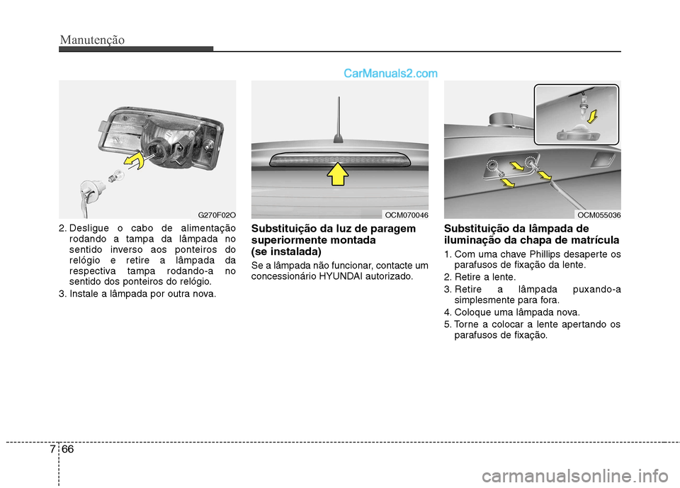 Hyundai Santa Fe 2011 Manual do proprietário (in Portuguese) Manutenção
66
7
2. Desligue o cabo de alimentação
rodando a tampa da lâmpada no
sentido inverso aos ponteiros dorelógio e retire a lâmpada da
respectiva tampa rodando-a no
sentido dos ponteiro Hyundai Santa Fe 2011 Manual do proprietário (in Portuguese) Manutenção
66
7
2. Desligue o cabo de alimentação
rodando a tampa da lâmpada no
sentido inverso aos ponteiros dorelógio e retire a lâmpada da
respectiva tampa rodando-a no
sentido dos ponteiro