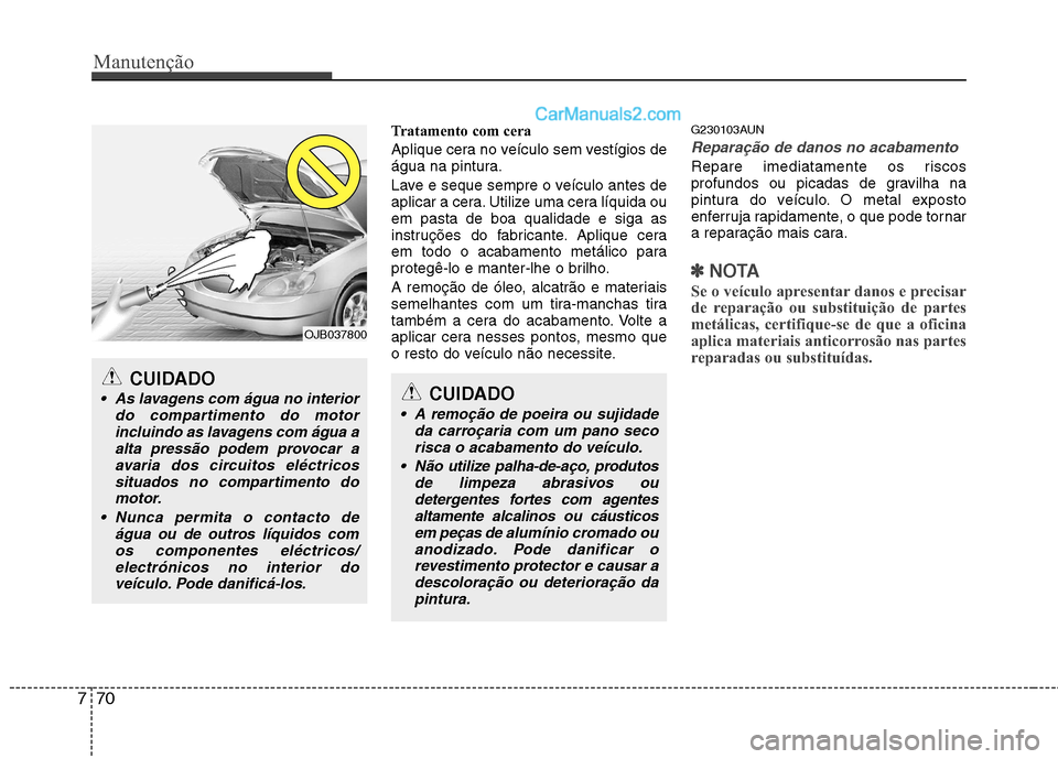Hyundai Santa Fe 2011 Manual do proprietário (in Portuguese) Manutenção
70
7
Tratamento com cera
Aplique cera no veículo sem vestígios de
água na pintura.
Lave e seque sempre o veículo antes de
aplicar a cera. Utilize uma cera líquida ouem pasta de b Hyundai Santa Fe 2011 Manual do proprietário (in Portuguese) Manutenção
70
7
Tratamento com cera
Aplique cera no veículo sem vestígios de
água na pintura.
Lave e seque sempre o veículo antes de
aplicar a cera. Utilize uma cera líquida ouem pasta de b
