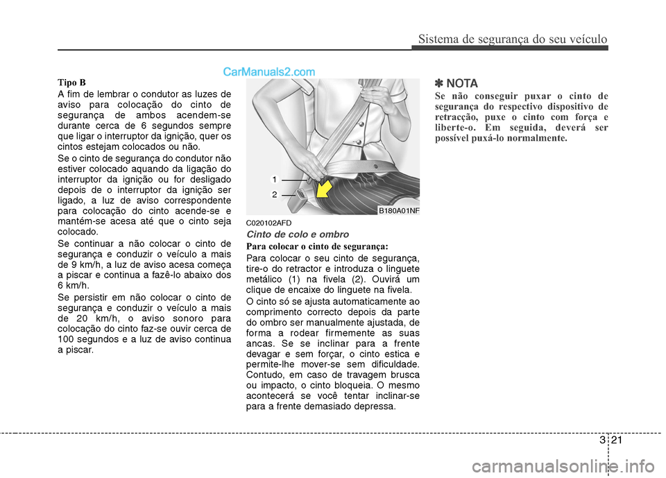 Hyundai Santa Fe 2011 Manual do proprietário (in Portuguese) 321
Sistema de segurança do seu veículo
Tipo B
A fim de lembrar o condutor as luzes de
aviso para colocação do cinto de
segurança de ambos acendem-se
durante cerca de 6 segundos sempre
que liga Hyundai Santa Fe 2011 Manual do proprietário (in Portuguese) 321
Sistema de segurança do seu veículo
Tipo B
A fim de lembrar o condutor as luzes de
aviso para colocação do cinto de
segurança de ambos acendem-se
durante cerca de 6 segundos sempre
que liga
