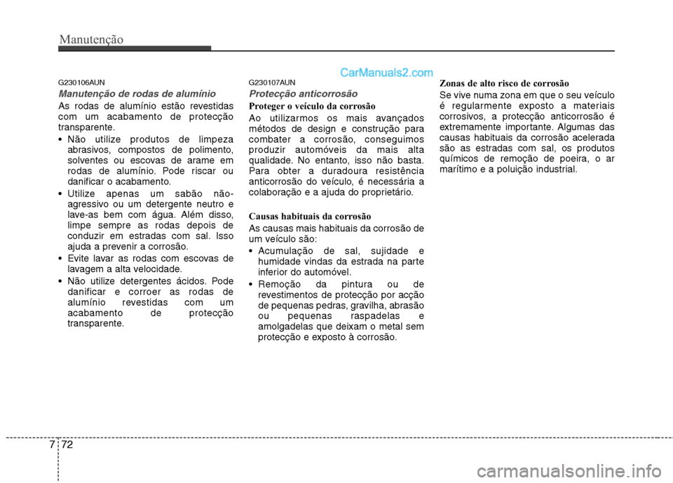 Hyundai Santa Fe 2011 Manual do proprietário (in Portuguese) Manutenção
72
7
G230106AUN
Manutenção de rodas de alumínio
As rodas de alumínio estão revestidas com um acabamento de protecção
transparente.
Não utilize produtos de limpeza
abrasivos, co Hyundai Santa Fe 2011 Manual do proprietário (in Portuguese) Manutenção
72
7
G230106AUN
Manutenção de rodas de alumínio
As rodas de alumínio estão revestidas com um acabamento de protecção
transparente.
Não utilize produtos de limpeza
abrasivos, co