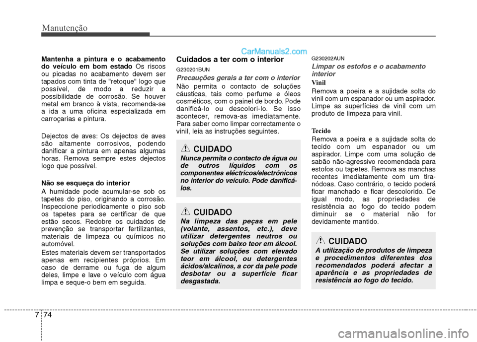 Hyundai Santa Fe 2011 Manual do proprietário (in Portuguese) Manutenção
74
7
Mantenha a pintura e o acabamento do veículo em bom estado Os riscos
ou picadas no acabamento devem sertapados com tinta de "retoque" logo que
possível, de modo a reduzir a
possib Hyundai Santa Fe 2011 Manual do proprietário (in Portuguese) Manutenção
74
7
Mantenha a pintura e o acabamento do veículo em bom estado Os riscos
ou picadas no acabamento devem sertapados com tinta de "retoque" logo que
possível, de modo a reduzir a
possib