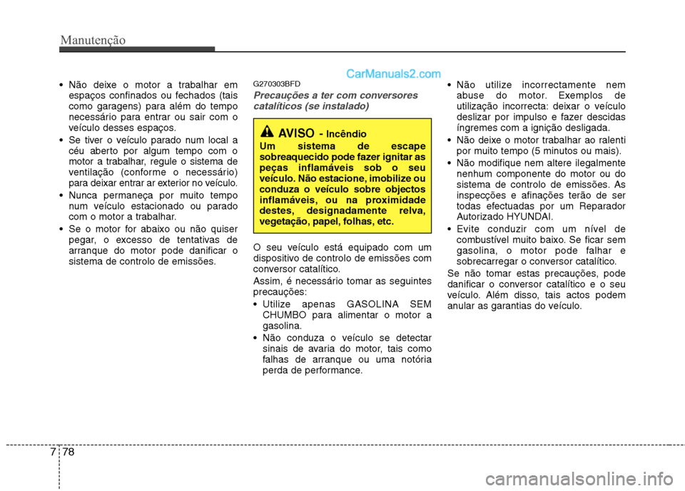 Hyundai Santa Fe 2011 Manual do proprietário (in Portuguese) Manutenção
78
7
Não deixe o motor a trabalhar em
espaços confinados ou fechados (tais
como garagens) para além do tempo
necessário para entrar ou sair com o
veículo desses espaços.
Se tiver Hyundai Santa Fe 2011 Manual do proprietário (in Portuguese) Manutenção
78
7
Não deixe o motor a trabalhar em
espaços confinados ou fechados (tais
como garagens) para além do tempo
necessário para entrar ou sair com o
veículo desses espaços.
Se tiver