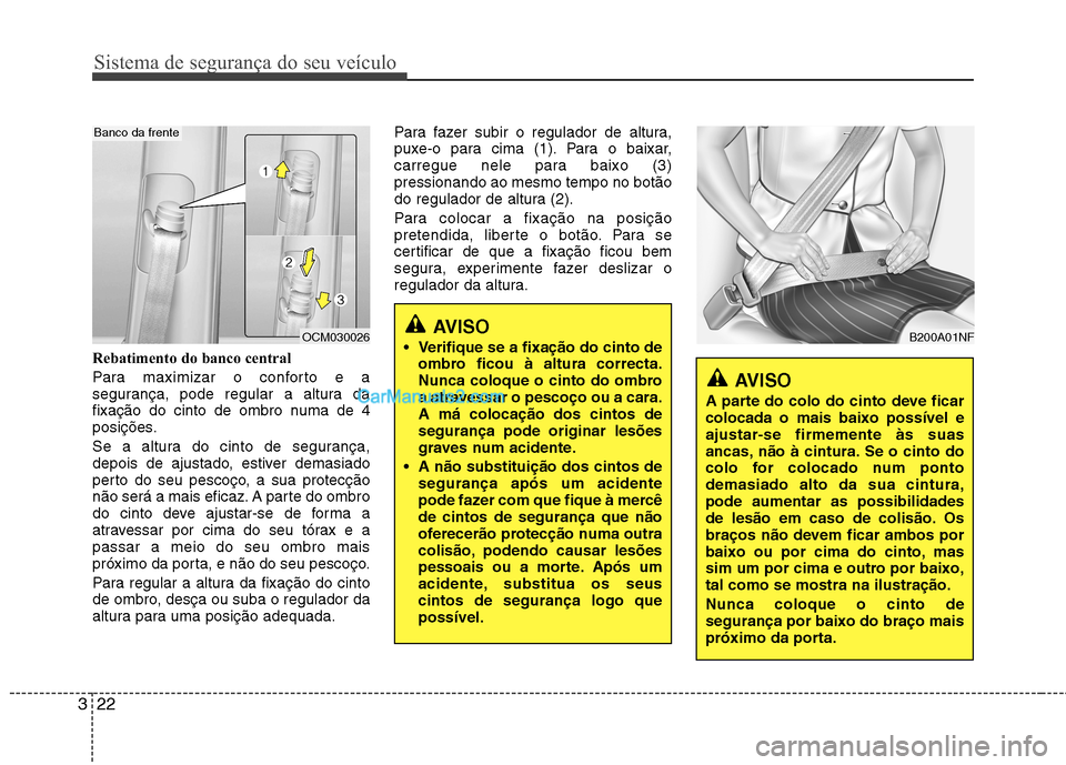 Hyundai Santa Fe 2011 Manual do proprietário (in Portuguese) Sistema de segurança do seu veículo
22
3
Rebatimento do banco central
Para maximizar o conforto e a
segurança, pode regular a altura da
fixação do cinto de ombro numa de 4
posições.
Se a alt Hyundai Santa Fe 2011 Manual do proprietário (in Portuguese) Sistema de segurança do seu veículo
22
3
Rebatimento do banco central
Para maximizar o conforto e a
segurança, pode regular a altura da
fixação do cinto de ombro numa de 4
posições.
Se a alt