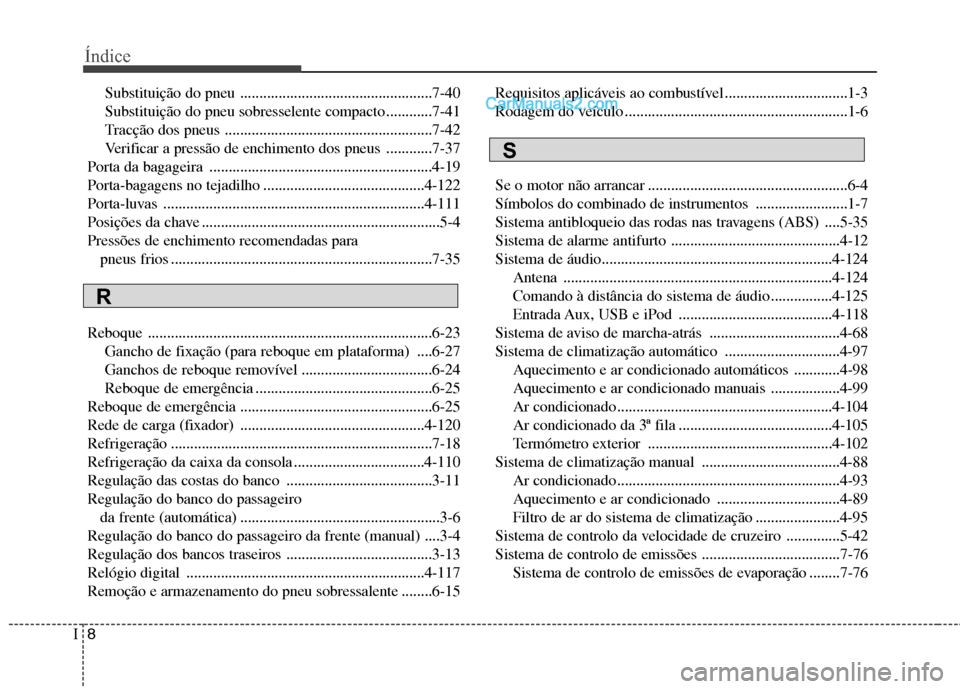Hyundai Santa Fe 2011 Manual do proprietário (in Portuguese) Índice
8
I
Substituição do pneu ..................................................7-40
Substituição do pneu sobresselente compacto ............7-41
Tracção dos pneus .......................... Hyundai Santa Fe 2011 Manual do proprietário (in Portuguese) Índice
8
I
Substituição do pneu ..................................................7-40
Substituição do pneu sobresselente compacto ............7-41
Tracção dos pneus ..........................